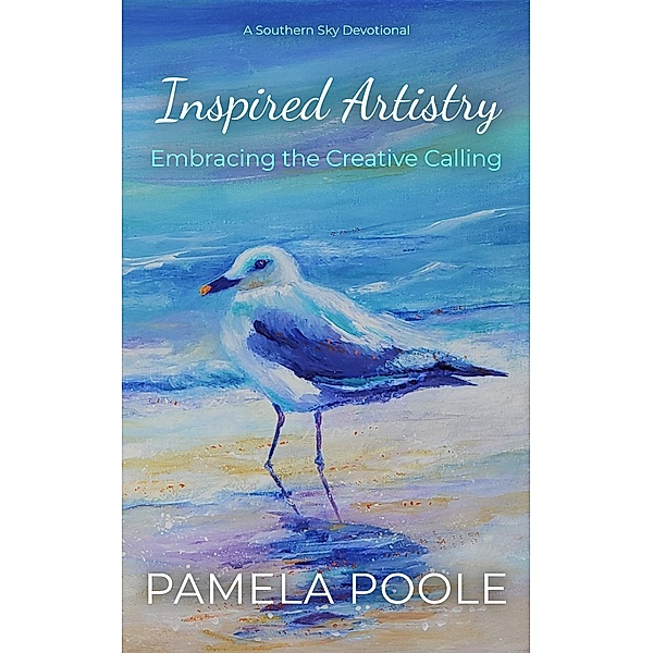 Inspired Artistry - Embracing the Creative Calling (A Southern Sky Devotional, #1) / A Southern Sky Devotional, Pamela Poole