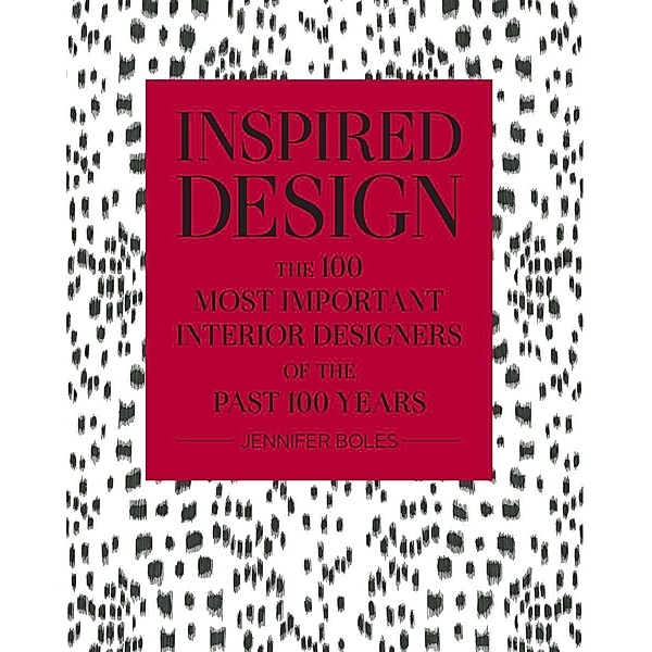 Inspired Design: The 100 Most Important Interior Designers of the Past 100 Years, Jennifer Boles