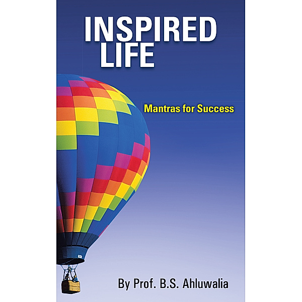 Inspired Life: Mantras for Success, Prof. B.S. Ahluwalia