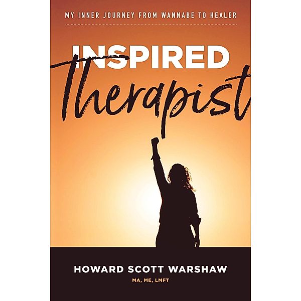 Inspired Therapist: My Inner Journey From Wannabe to Healer, Howard Scott Warshaw