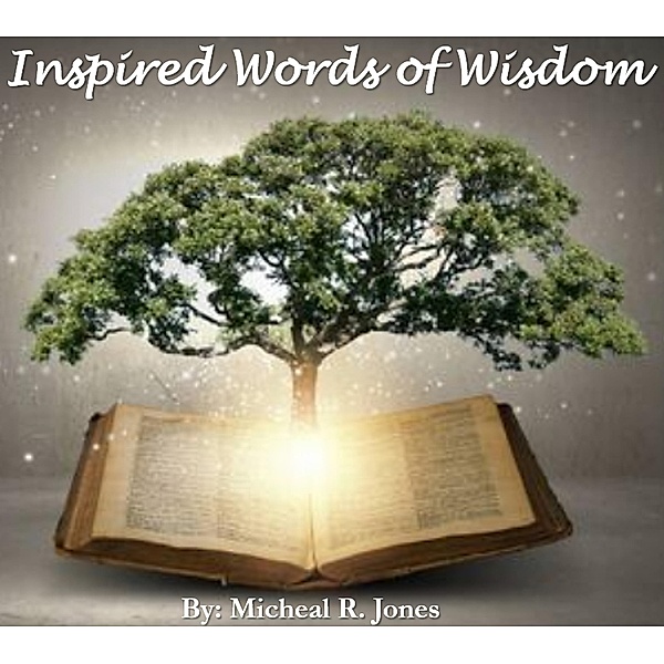 Inspired Words of Wisdom, Micheal R. Jones