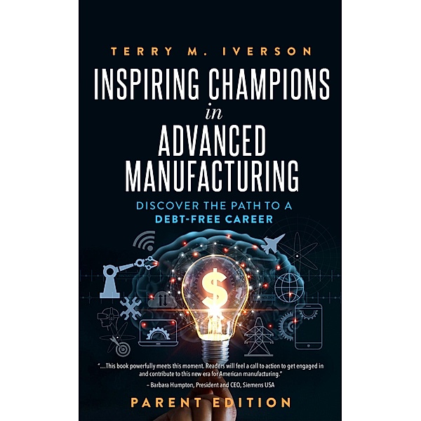 Inspiring Champions in Advanced Manufacturing: Parent Edition, Terry M. Iverson