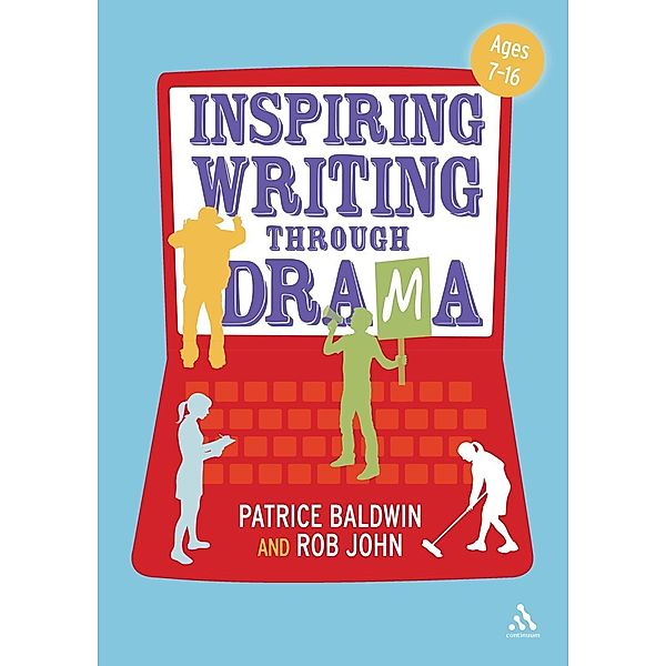 Inspiring Writing through Drama / Bloomsbury Education, Patrice Baldwin, Rob John