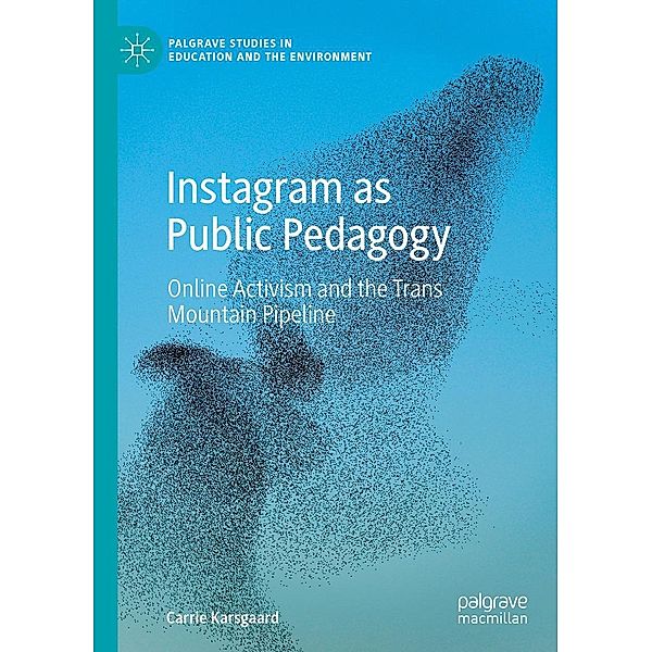 Instagram as Public Pedagogy / Palgrave Studies in Education and the Environment, Carrie Karsgaard