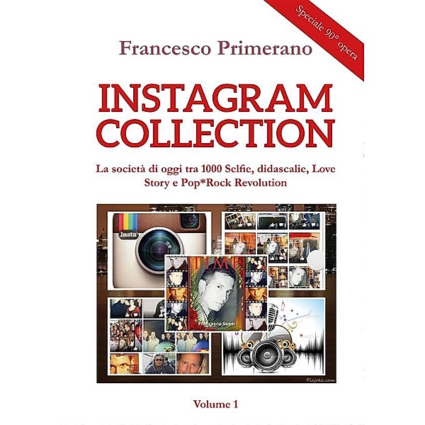 Instagram collection. La società di oggi tra 1000 Selfie, didascalie, Love Story e Pop*Rock Revolution. Volume 1, Francesco Primerano