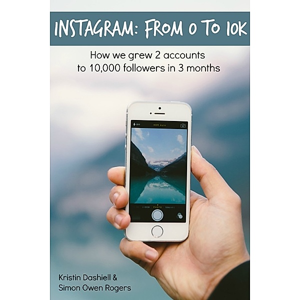 Instagram: From 0 to 10k, Simon Rogers, Kristin Dashiell