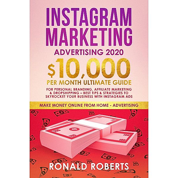 Instagram Marketing Advertising: 10,000/month ultimate Guide for Personal Branding, Affiliate Marketing & Dropshipping - Best Tips & Strategies to skyrocket your Business with Instagram ADS, Ronald Roberts