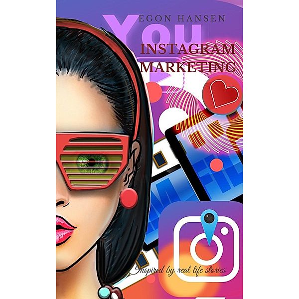 Instagram Marketing: Erfolgreiches Social-Media-Marketing: Ein Leitfaden Unternehmer und Einsteiger, Egon Hansen