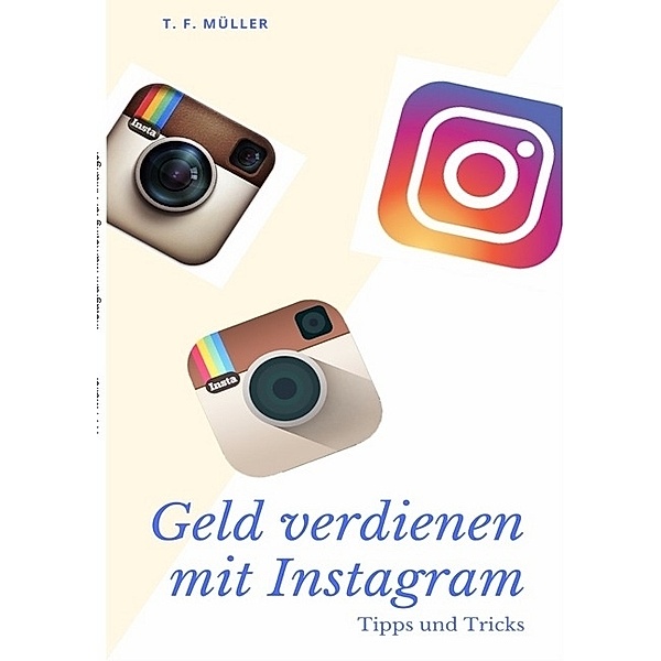 Instagram Marketing für Anfänger: 50K Followers in einem Jahr, T. F. Müller