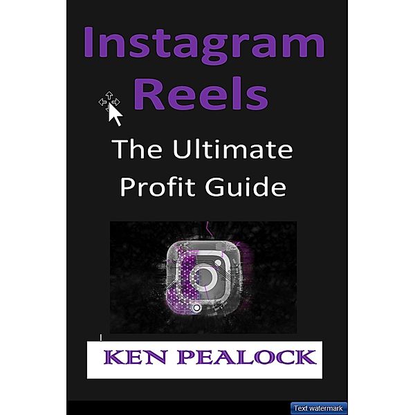 Instagram Reels: The Ultimate Profit Guide, Kenneth Pealock