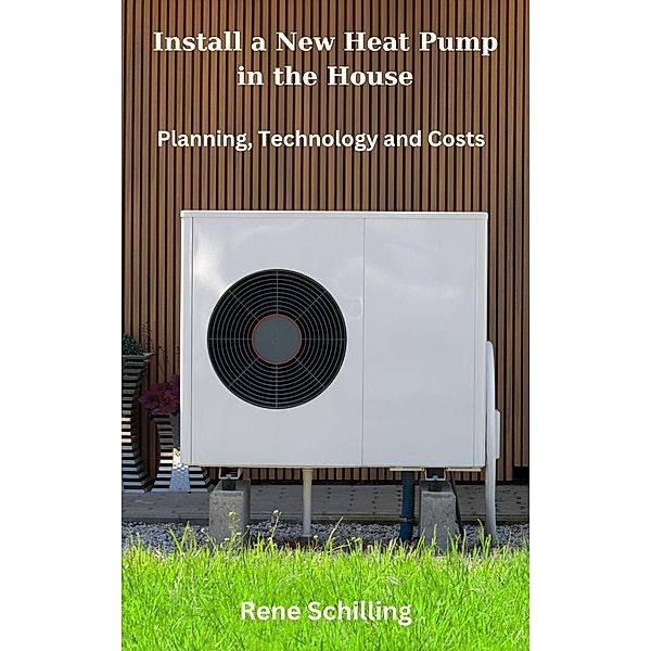 Install a New Heat Pump in the House, Planning, Technology and Costs, Rene Schilling