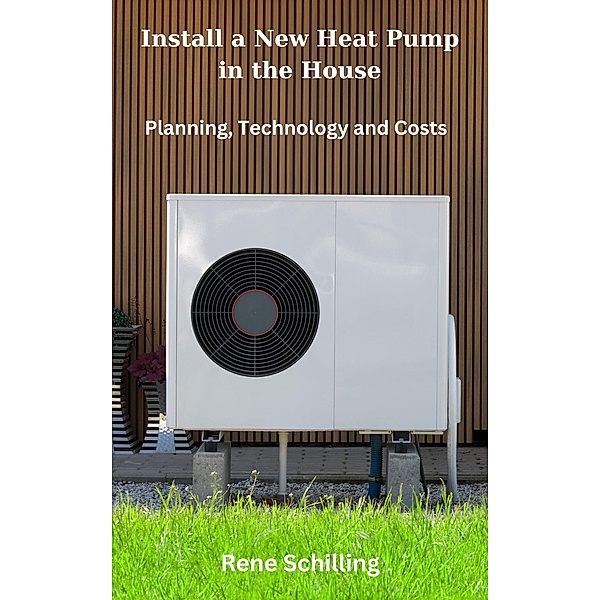 Install a New Heat Pump in the House, Planning, Technology and Costs, Rene Schilling