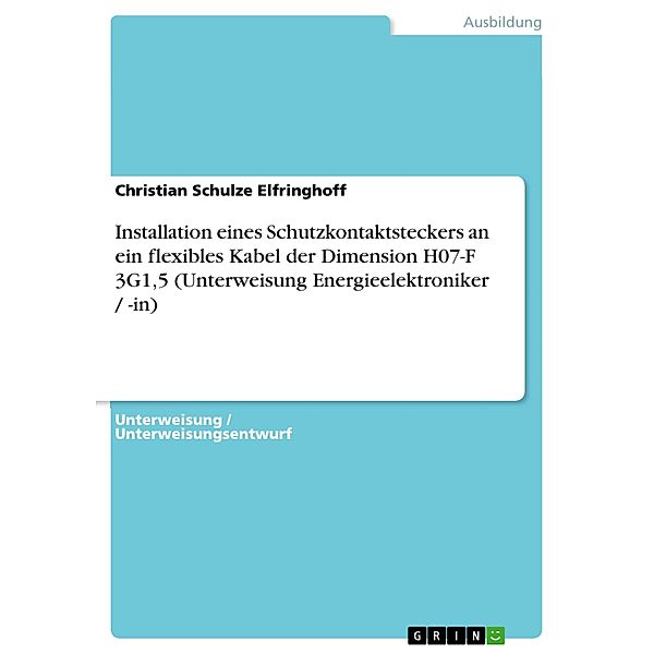 Installation eines Schutzkontaktsteckers an ein flexibles Kabel der Dimension H07-F 3G1,5 (Unterweisung Energieelektroniker / -in), Christian Schulze Elfringhoff