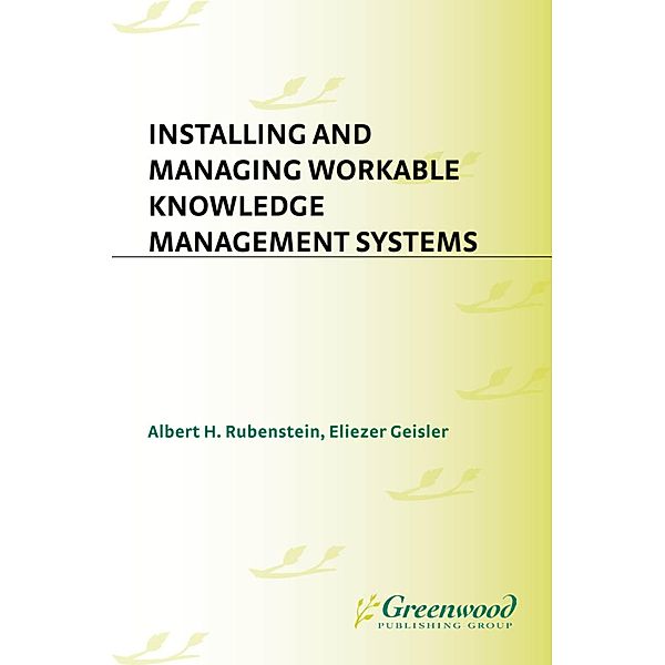 Installing and Managing Workable Knowledge Management Systems, Albert Rubenstein, Eliezer Geisler