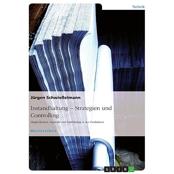 Instandhaltung - Strategiefindung. Möglichkeiten, Auswahl und Einführung an einem Praxisbeispiel, Jürgen Schwießelmann