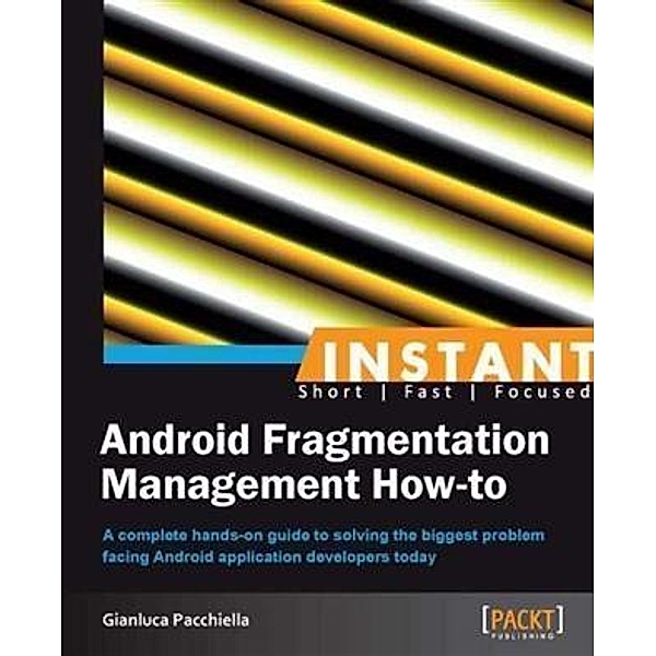 Instant Android Fragmentation Management How-to / Packt Publishing, Gianluca Pacchiella