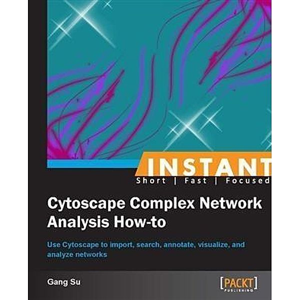Instant Cytoscape Complex Network Analysis How-to, Gang Su