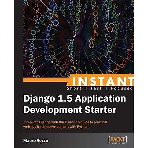 Instant Django 1.5 Application Development Starter / Packt Publishing, Mauro Rocco
