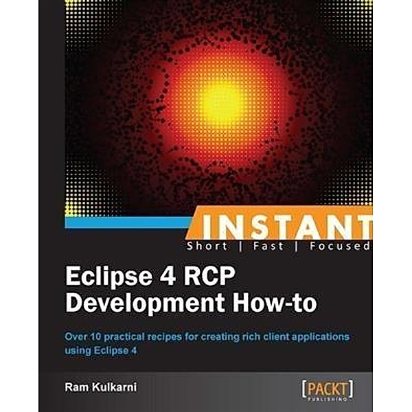 Instant Eclipse 4 RCP Development How-to, Ram Kulkarni