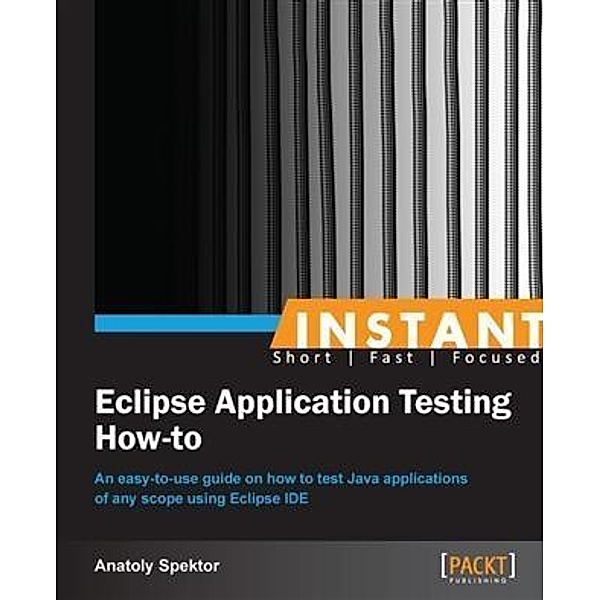 Instant Eclipse Application Testing How-to / Packt Publishing, Anatoly Spektor