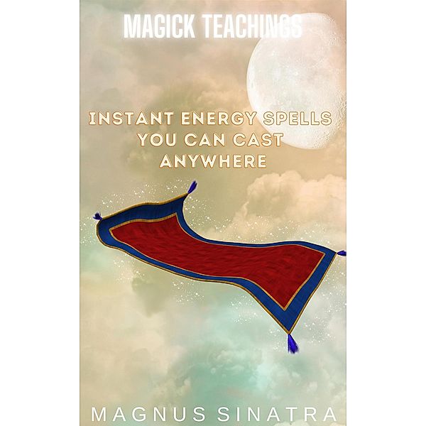 Instant Energy Spells You Can Cast Anywhere (Magick Teachings, #2) / Magick Teachings, Magnus Sinatra