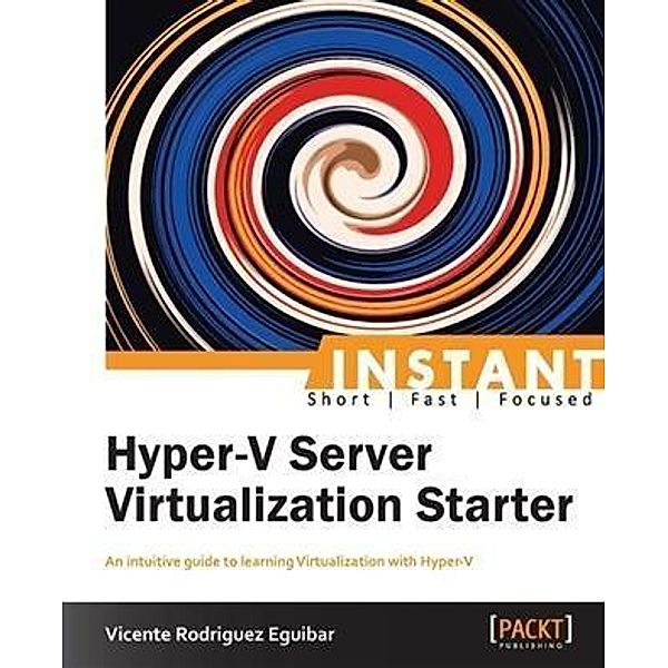 Instant Hyper-V Server Virtualization Starter, Vicente Rodriguez Eguibar