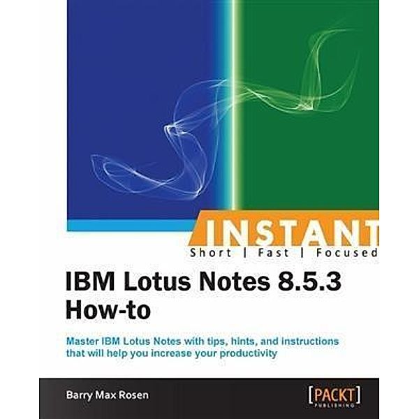 Instant IBM Lotus Notes 8.5.3 How-to, Barry Max Rosen