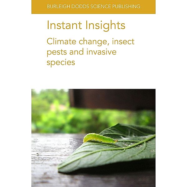 Instant Insights: Climate change, insect pests and invasive species / Burleigh Dodds Science: Instant Insights Bd.05, Kayode David Ileke, Luke Chinaru Nwosu, Maduamaka Cyriacus Abajue, Sanford D. Eigenbrode, Sarina Macfadyen, Robert Venette, Amy Morey