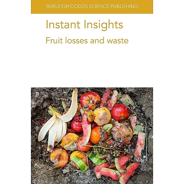 Instant Insights: Fruit losses and waste / Burleigh Dodds Science: Instant Insights Bd.11, Elhadi M. Yahia, Jorge Fonseca, Peter Toivonen, Chris Watkins, Noam Alkan, Anirudh Kumar, K. Wang, A. K. Handa, A. K. Mattoo