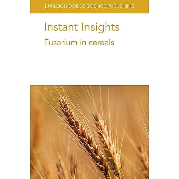 Instant Insights: Fusarium in cereals / Burleigh Dodds Science: Instant Insights Bd.02, Edward C. Rojas, Aziz Karakaya, Hermann Buerstmayr, Volker Mohler, Mohan Kohli, R. J. Bryson, H-D. Brix, Hans J. L. Jørgensen, Birgit Jensen, David B. Collinge, Robert Brueggeman, Shyam Solanki, Gazala Ameen, Karl Effertz, Roshan Sharma Poudel