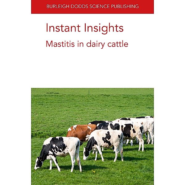 Instant Insights: Mastitis in dairy cattle / Burleigh Dodds Science: Instant Insights Bd.07, P. Moroni, F. Welcome, M. F. Addis, John Cole, Pamela L. Ruegg