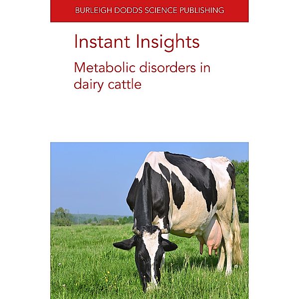 Instant Insights: Metabolic disorders in dairy cattle / Burleigh Dodds Science: Instant Insights Bd.06, Gregory B. Penner, Christina Welch, James E. Wells, Todd Callaway, Emilio Ungerfeld, Timothy J. Hackmann, Mike Coffey, Kristin Hales, Jeferson Lourenco, Darren S. Seidel, Osman Yasir Koyun, Dylan Davis