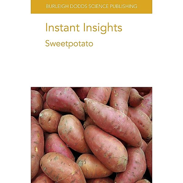 Instant Insights: Sweetpotato / Burleigh Dodds Science: Instant Insights Bd.01, Robert L. Jarret, Hongxia Wang, Yinliang Wu, Wenzhi Zhou, Jun Yang, Putri Ernawati Abidin, Edward Carey, Noelle L. Angin, David Ellis, Arthur Villordon, Phillip Wadl, Michael Jackson, Genoveva Rossel, P. Zhang, Weijuan Fan