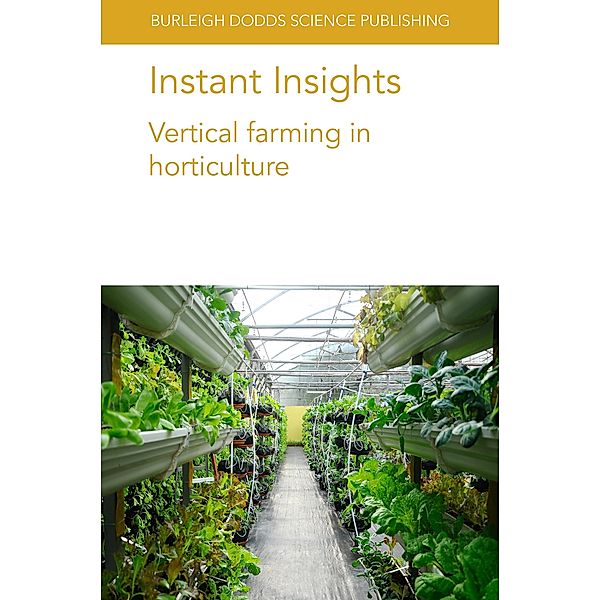 Instant Insights: Vertical farming in horticulture / Burleigh Dodds Science: Instant Insights Bd.03, Dickson Despommier, Elisa Appolloni, Francesco Orsini, Giorgio Gianquinto, Emeritus Toyoki Kozai, Yumiko Amagai, Eri Hayashi, James E. Faust, Dimitrios Savvas, Damianos Neocleous, Giuseppina Pennisi, Alessandro Pistillo