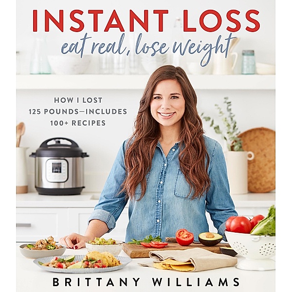 Instant Loss: Eat Real, Lose Weight, Brittany Williams