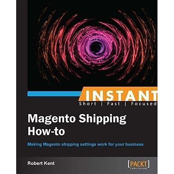 Instant Magento Shipping How-To, Robert Kent