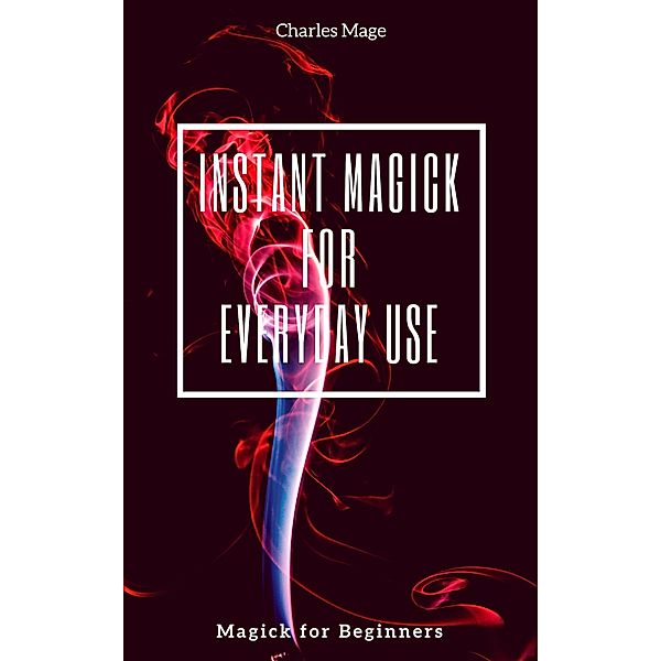 Instant Magick for Everyday Use, Charles Mage