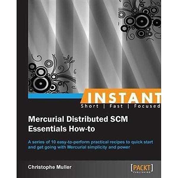 Instant Mercurial Distributed SCM Essentials How-to, Christophe Muller