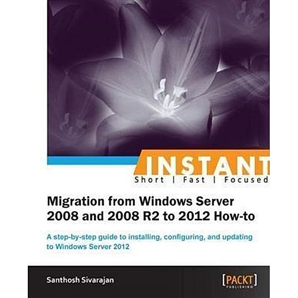 Instant Migration from Windows Server 2008 and 2008 R2 to 2012 How-to, Santhosh Sivarajan