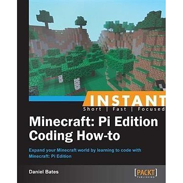 Instant Minecraft: Pi Edition Coding How-to, Daniel Bates