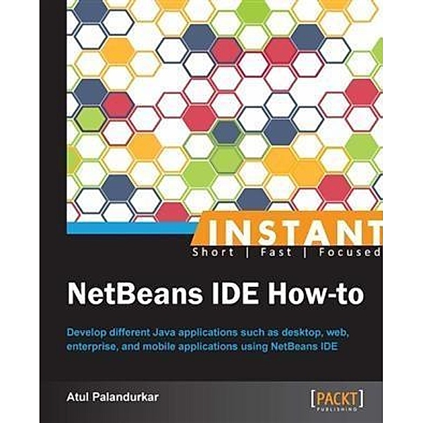 Instant NetBeans IDE How-to / Packt Publishing, Atul Palandurkar