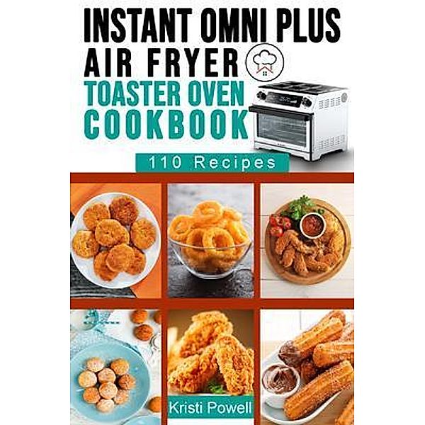 Instant Omni Plus Air Fryer Toaster Oven Cookbook / Kristi Powell, Kristi Powell