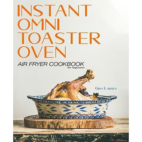 INSTANT OMNI TOASTER OVEN AIR FRYER COOKBOOK FOR BEGINNERS / CHARLIE CREATIVE LAB LTD PUBLISHER, Gina Larsen
