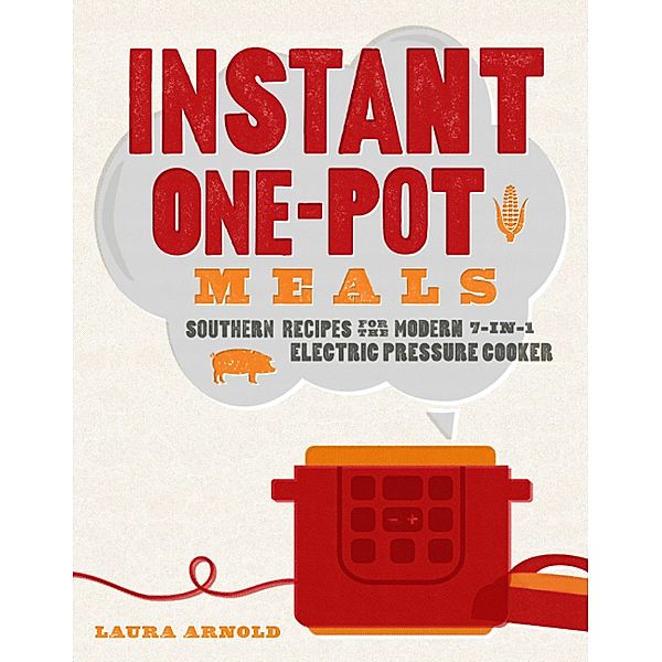 Instant One-Pot Meals: Southern Recipes for the Modern 7-in-1 Electric Pressure Cooker, Laura Arnold