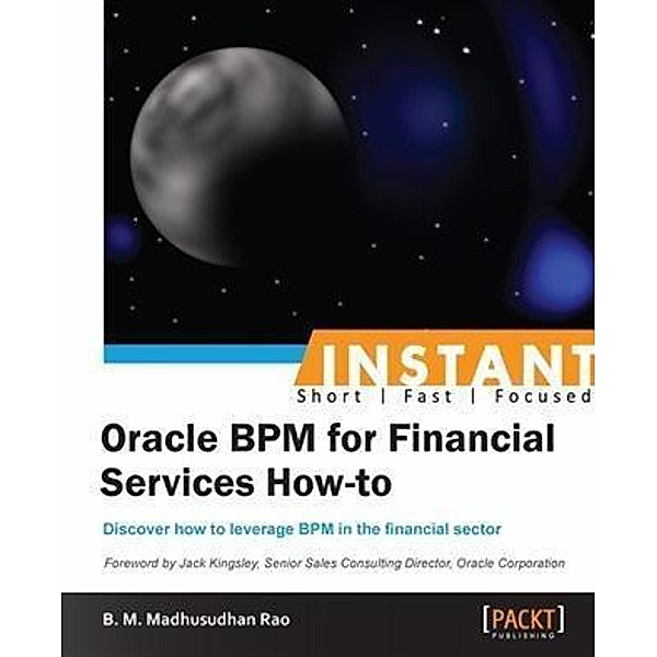 Instant Oracle BPM for Financial Services How-to, B. M. Madhusudhan Rao