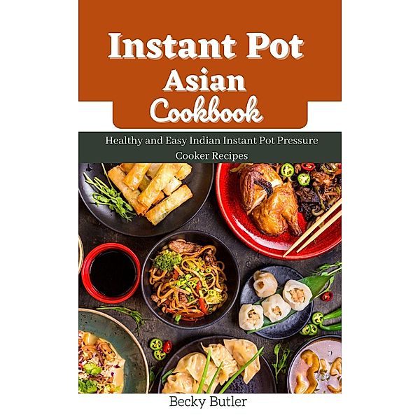 Instant Pot Asian Cookbook, Becky Butler