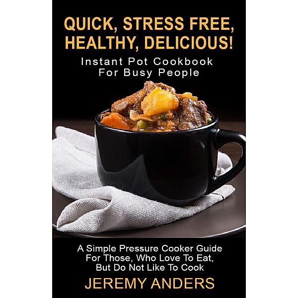Instant Pot Cookbook For Busy People, Jeremy Anders