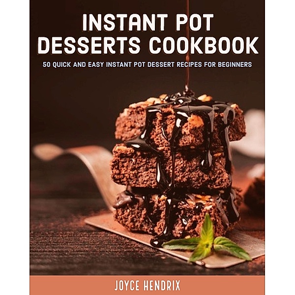 Instant Pot Desserts Cookbook, Joyce Hendrix