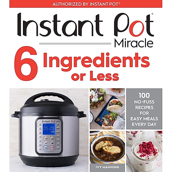Instant Pot Miracle 6 Ingredients or Less, Ivy Manning