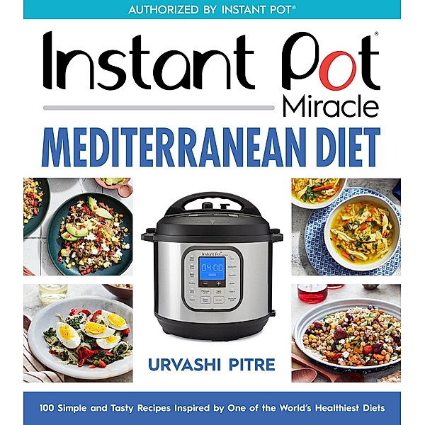 Instant Pot Miracle Mediterranean Diet Cookbook, Urvashi Pitre